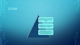 ZOOM
La opción Zoom, se nos abre que
nos permite escoger entre varios
valores
La opción Central devuelve la vista
al 100% es decir, al tamaño real
Ampliar Selección aumenta el
zoom a 400%, centrándolo en una
celda o objeto seleccionado
 