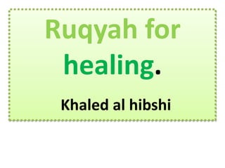 Ruqyah for
healing.
Khaled al hibshi
 