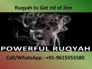 Ruqyah to Get rid of Jinn
Call/WhatsApp : +91-9615555580
 