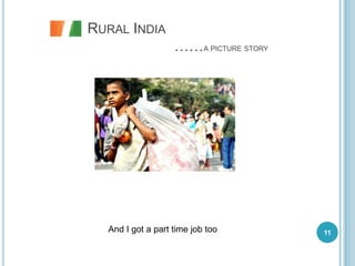 RURAL INDIA
                   ……A PICTURE STORY




  And I got a part time job too        11
 