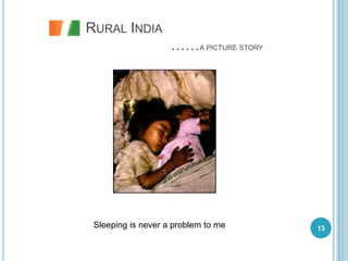 RURAL INDIA
                    ……A PICTURE STORY




 Sleeping is never a problem to me      13
 