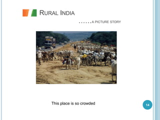 RURAL INDIA
                 ……A PICTURE STORY




   This place is so crowded          14
 