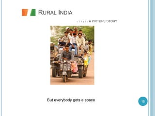 RURAL INDIA
                 ……A PICTURE STORY




  But everybody gets a space         15
 