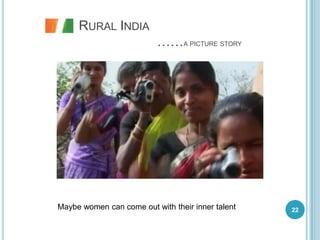 RURAL INDIA
                          ……A PICTURE STORY




Maybe women can come out with their inner talent   22
 