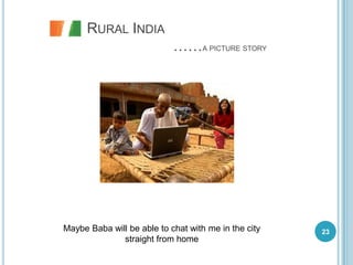 RURAL INDIA
                            ……A PICTURE STORY




Maybe Baba will be able to chat with me in the city   23
              straight from home
 