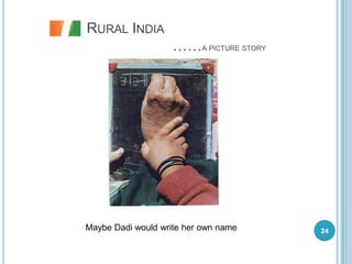 RURAL INDIA
                    ……A PICTURE STORY




Maybe Dadi would write her own name     24
 
