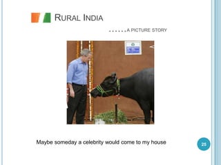 RURAL INDIA
                          ……A PICTURE STORY




Maybe someday a celebrity would come to my house   25
 