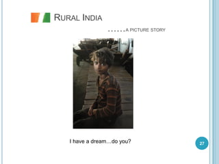 RURAL INDIA
                ……A PICTURE STORY




   I have a dream…do you?           27
 