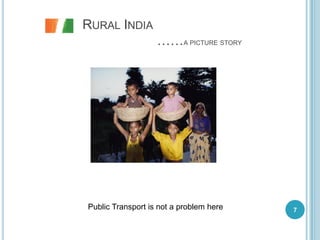 RURAL INDIA
                   ……A PICTURE STORY




Public Transport is not a problem here   7
 