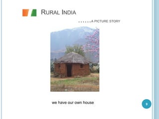 RURAL INDIA
                ……A PICTURE STORY




   we have our own house            9
 