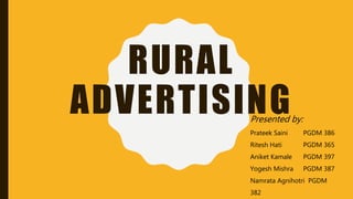 RURAL
ADVERTISINGPresented by:
Prateek Saini PGDM 386
Ritesh Hati PGDM 365
Aniket Kamale PGDM 397
Yogesh Mishra PGDM 387
Namrata Agnihotri PGDM
382
 