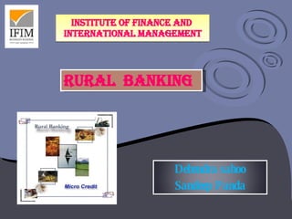 INSTITUTE OF FINANCE AND  INTERNATIONAL MANAGEMENT RURAL  BANKING Debendra sahoo Sandeep Panda 