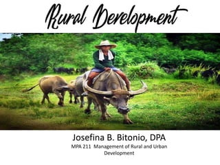 Josefina B. Bitonio, DPA
MPA 211 Management of Rural and Urban
Development
 