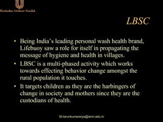LBSC <ul><li>Being India’s leading personal wash health brand, Lifebuoy saw a role for itself in propagating the message o...