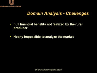 Domain Analysis - Challenges <ul><li>Full financial benefits not realized by the rural producer </li></ul><ul><li>Nearly i...