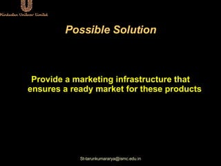 Possible Solution <ul><li>Provide a marketing infrastructure that ensures a ready market for these products  </li></ul>