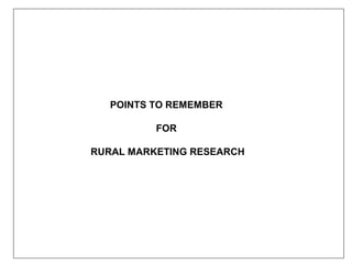 POINTS TO REMEMBER

          FOR

RURAL MARKETING RESEARCH
 