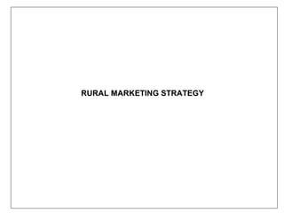 RURAL MARKETING STRATEGY
 
