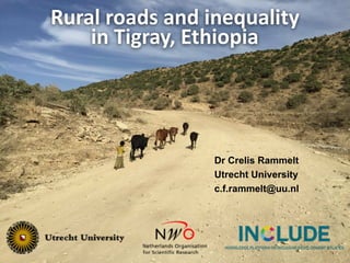 Rural	roads	and	inequality	
in	Tigray,	Ethiopia
Dr Crelis Rammelt
Utrecht University
c.f.rammelt@uu.nl
 