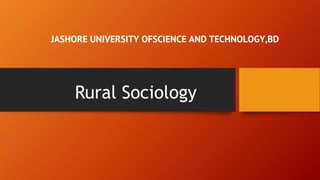 Rural Sociology
JASHORE UNIVERSITY OFSCIENCE AND TECHNOLOGY,BD
 