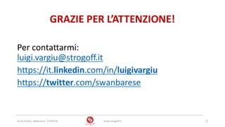 GRAZIE	PER	L’ATTENZIONE!
Per	contattarmi:
luigi.vargiu@strogoff.it
https://it.linkedin.com/in/luigivargiu
https://twitter.com/swanbarese
www.strogoff.it 15Rural	Trainer,	Abbasanta	- 22/04/16
 