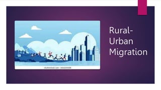 Rural-
Urban
Migration
 