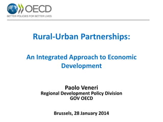 Rural-Urban Partnerships:
An Integrated Approach to Economic
Development
Paolo Veneri
Regional Development Policy Division
GOV OECD
Brussels, 28 January 2014
 
