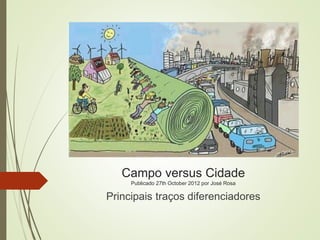Campo versus Cidade
Campo versus Cidade
Publicado 27th October 2012 por José Rosa
Principais traços diferenciadores
 