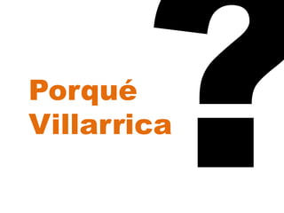 Porqué
Villarrica
 