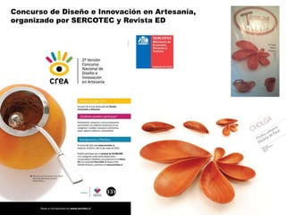 Concurso de Diseño e Innovación en Artesanía,
organizado por SERCOTEC y Revista ED
 