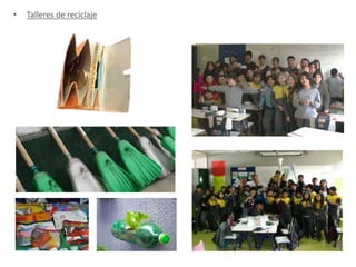 • Talleres de reciclaje
 