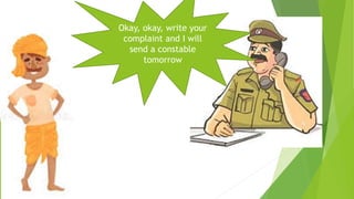 Okay, okay, write your
complaint and I will
send a constable
tomorrow
 