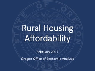 Rural Housing
Affordability
February 2017
Oregon Office of Economic Analysis
 
