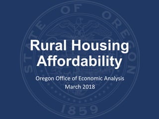 Rural Housing
Affordability
Oregon Office of Economic Analysis
March 2018
 