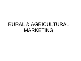 RURAL & AGRICULTURAL MARKETING 