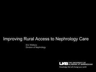 Improving Rural Access to Nephrology Care
Eric Wallace
Division of Nephrology

 