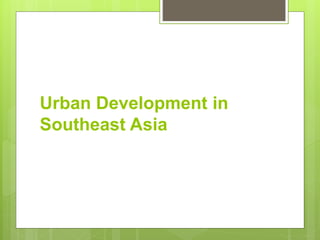 Urban Development in
Southeast Asia
 