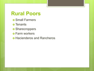 Rural Poors
 Small Farmers
 Tenants
 Sharecroppers
 Farm workers
 Hacienderos and Rancheros
 