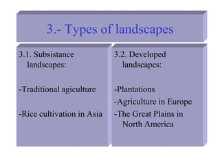 3.- Types of landscapes
3.1. Subsistance
landscapes:
-Traditional agiculture
-Rice cultivation in Asia
3.2. Developed
landscapes:
-Plantations
-Agriculture in Europe
-The Great Plains in
North America
 