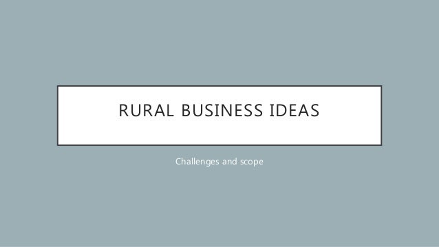 RURAL BUSINESS IDEAS
Challenges and scope
 