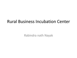 Rural Business Incubation Center

        Rabindra nath Nayak
 