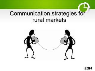 Communication strategies forCommunication strategies for
rural marketsrural markets
2014
 