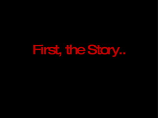 First, the Story.. 