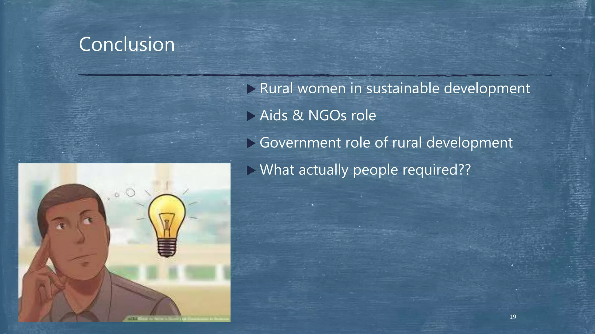 19
 Rural women in sustainable development
 Aids & NGOs role
 Government role of rural development
 What actually people required??
Conclusion
 