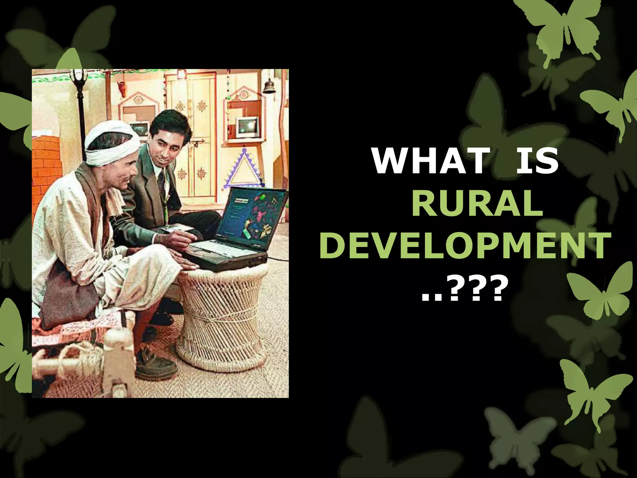 WHAT IS
RURAL
DEVELOPMENT
..???
 