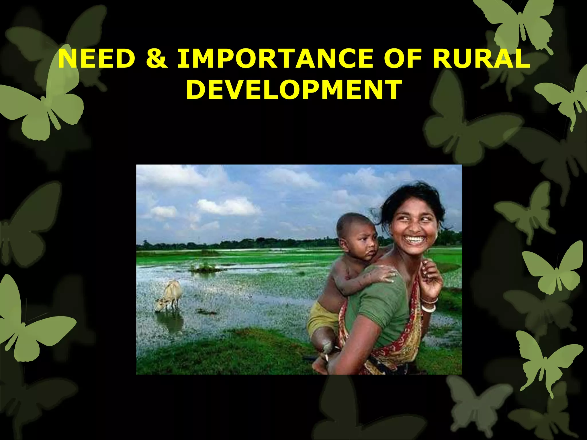 NEED & IMPORTANCE OF RURAL
DEVELOPMENT
 