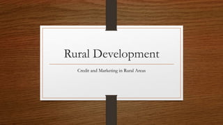 Rural Development
Credit and Marketing in Rural Areas
 