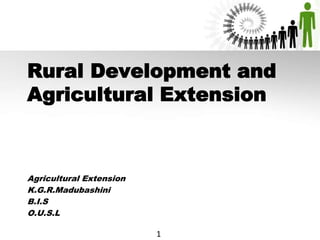 Rural Development and
Agricultural Extension
Agricultural Extension
K.G.R.Madubashini
B.I.S
O.U.S.L
1
 