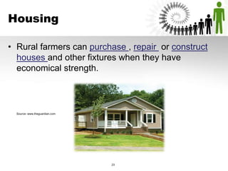 Housing
• Rural farmers can purchase , repair or construct
houses and other fixtures when they have
economical strength.
Source- www.theguardian.com
23
 