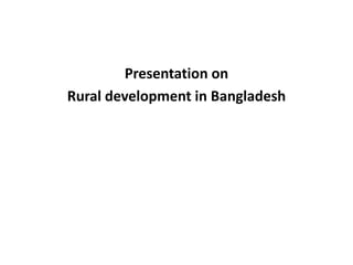 Presentation on
Rural development in Bangladesh
 